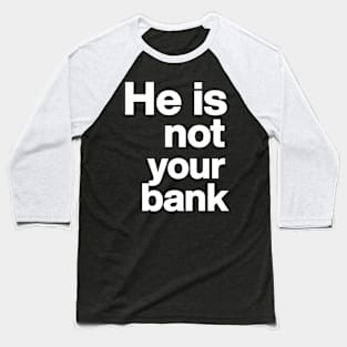 He Is Not Your Bank Baseball T-Shirt